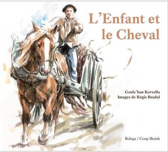Couverture du livre « L'enfant et le cheval » de Goulc'Han Kervella et Regis Bradol aux éditions Beluga