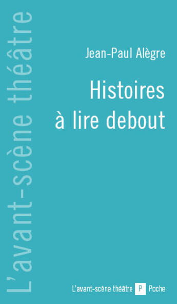Couverture du livre « Histoires à lire debout » de Jean-Paul Alegre aux éditions Avant-scene Theatre