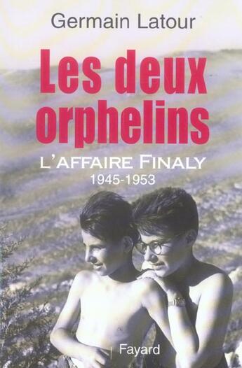 Couverture du livre « Les Deux Orphelins ; L'Affaire Finaly, 1945-1953 » de Germain Latour aux éditions Fayard