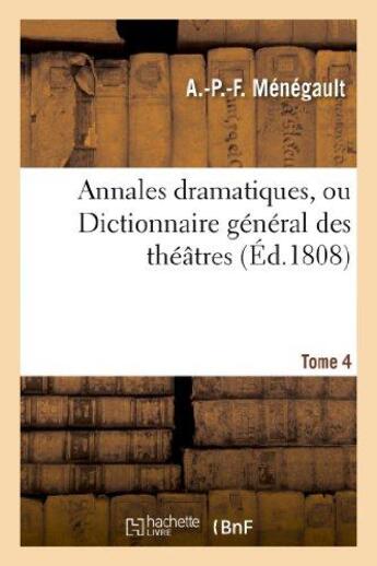 Couverture du livre « Annales dramatiques, ou dictionnaire general des theatres. tome 4 » de Menegault/Babault aux éditions Hachette Bnf