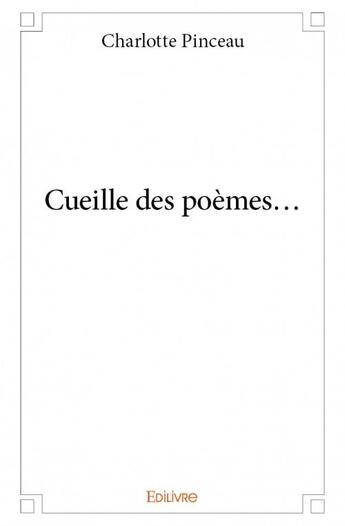 Couverture du livre « Cueille des poèmes... » de Charlotte Pinceau aux éditions Edilivre