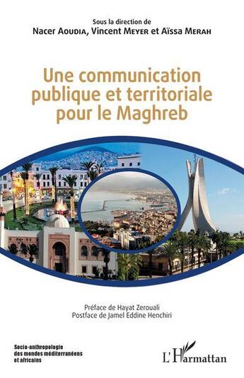 Couverture du livre « Une communication publique et territoriale pour le Maghreb » de Vincent Meyer et Aissa Merah et Nacer Aoudia aux éditions L'harmattan