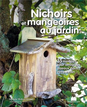 Couverture du livre « Nichoirs et mangeoirs au jardin ; 35 modèles pour attirer les oiseaux dans votre jardin » de Caroline Arber et Michele Mc Kee Orsini aux éditions Massin