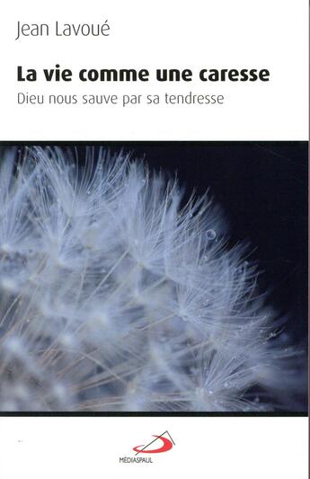 Couverture du livre « La vie comme une caresse ; Dieu nous sauve par sa tendresse » de Jean Lavoué aux éditions Mediaspaul