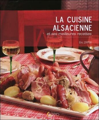 Couverture du livre « La cuisine alsacienne et ses meilleures recettes » de Eric Zipper aux éditions Saep