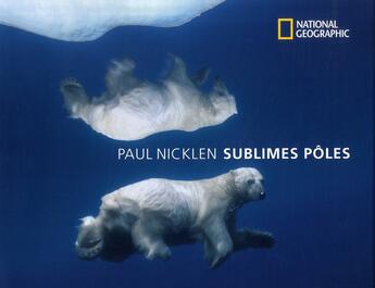 Couverture du livre « Sublimes pôles » de Paul Nicklen aux éditions National Geographic