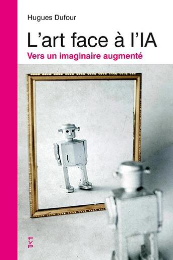 Couverture du livre « L'art face à l'ia : vers un imaginaire augmenté » de Hugues Dufourt aux éditions Fyp