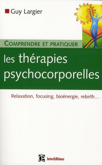 Couverture du livre « Comprendre et pratiquer les thérapies psycho-corporelles » de Guy Largier aux éditions Intereditions