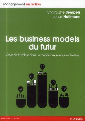 Couverture du livre « Les business models du futur ; créer de la valeur dans un monde aux ressources limitées » de Christophe Sempels et Jonas Hoffmann aux éditions Pearson