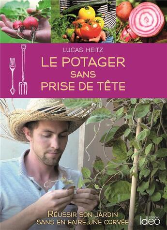 Couverture du livre « Le potager sans prise de tête ; réussir son jardin sans en faire une corvée » de Lucas Heitz aux éditions Ideo