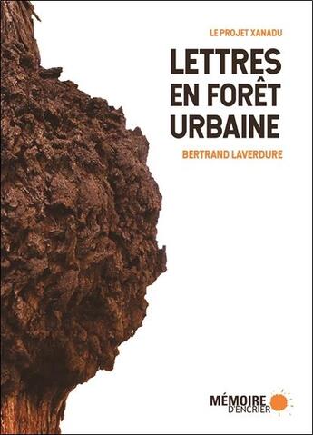 Couverture du livre « Lettres en forêt urbaine ; le projet Xanadu » de Bertrand Laverdure aux éditions Memoire D'encrier