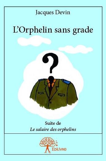 Couverture du livre « L'orphelin sans grade ; le salaire des orphelins » de Jacques Devin aux éditions Edilivre