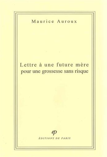 Couverture du livre « Lettre à une future mère pour une grossesse sans risque » de Maurice Auroux aux éditions Editions De Paris
