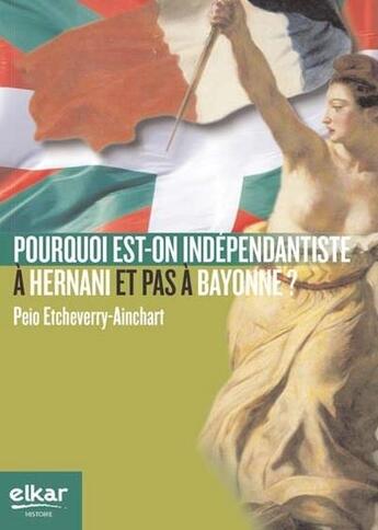 Couverture du livre « Pourquoi est-on indépendantiste à Hernani et pas à Bayonne ? » de Peio Etcheverry-Ainchart aux éditions Elkar