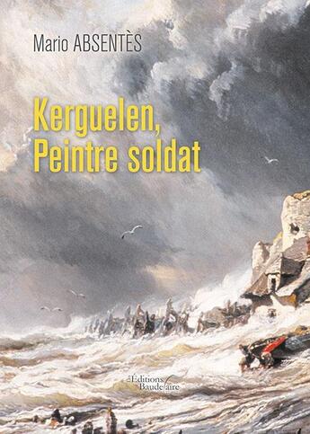 Couverture du livre « Kerguelen, peintre soldat » de Mario Absentes aux éditions Baudelaire