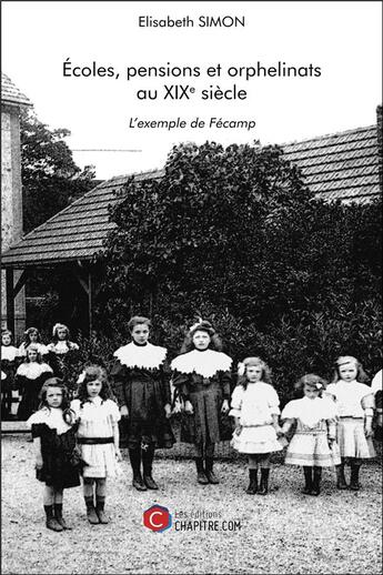 Couverture du livre « Écoles, pensions et orphelinats au XIXe siècle ; l'exemple de Fécamp » de Elisabeth Simon aux éditions Chapitre.com