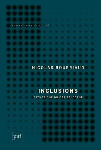 Couverture du livre « Inclusions ; esthétique du capitalocène » de Nicolas Bourriaud aux éditions Puf