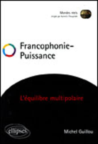 Couverture du livre « Francophonie puissance - l'equilibre multipolaire » de Michel Guillou aux éditions Ellipses