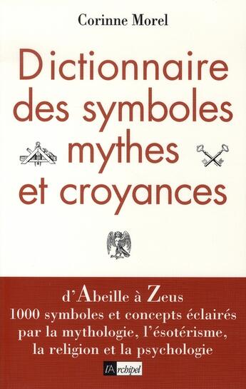 Couverture du livre « Dictionnaire des symboles, mythes et croyances » de Corinne Morel aux éditions Archipel