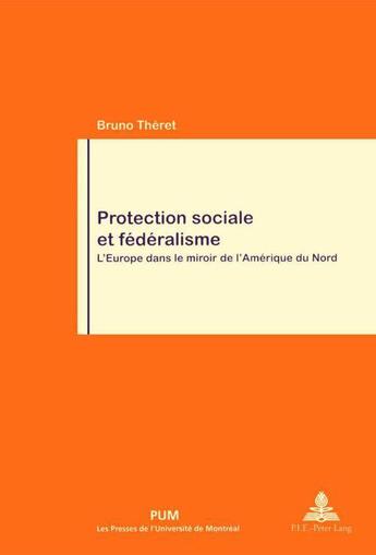 Couverture du livre « Protection sociale et fédéralisme ; l'Europe dans le miroir de l'Amérique du Nord » de Bruno Theret aux éditions Pu De Montreal