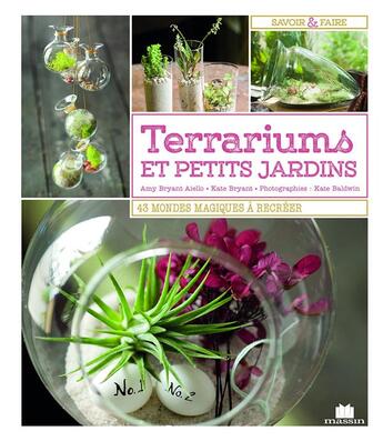 Couverture du livre « Terrariums et petits jardins ; 43 mondes magiques à recréer » de Amy Bryant Aiello et Kate Bryant et Kate Baldwin aux éditions Massin