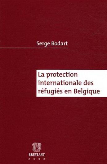 Couverture du livre « La protection internationale des réfugiés en Belgique » de Serge Bodart aux éditions Bruylant