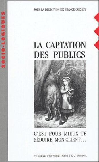 Couverture du livre « La captation des publics ; c'est pour mieux te seduire, mon client » de Franck Cochoy aux éditions Pu Du Midi