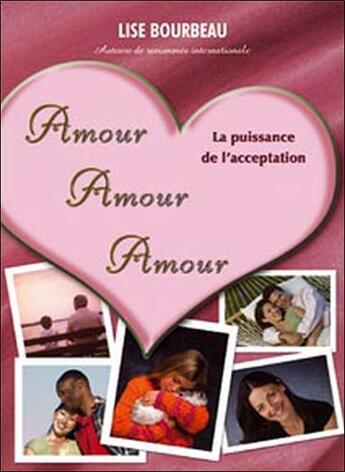 Couverture du livre « Amour amour amour ; la puissance de l'acceptation » de Lise Bourbeau aux éditions Etc