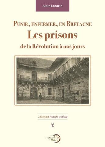 Couverture du livre « Punir, enfermer, en Bretagne : les prisons de la Révolution à nos jours » de Alain Lozac'H aux éditions A L'ombre Des Mots