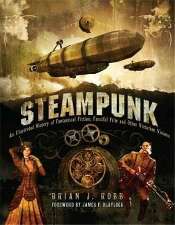 Couverture du livre « Steampunk an illustrated history of fantastical fiction » de Brian J. Robb aux éditions Aurum
