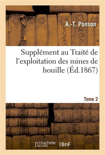 Couverture du livre « Supplement au traite de l'exploitation des mines de houille tome 2 » de Ponson aux éditions Hachette Bnf