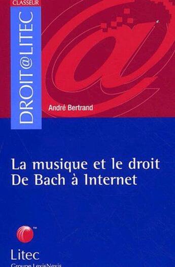 Couverture du livre « La musique et le droit de bach à internet » de Andre Bertrand aux éditions Lexisnexis
