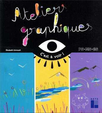 Couverture du livre « Ateliers graphiques ; petite section, moyenne section, grande section » de Elisabeth Grimault aux éditions Retz
