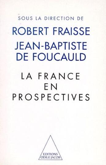 Couverture du livre « La France en prospectives » de Robert Fraisse et Jean-Baptiste De Foucauld aux éditions Odile Jacob