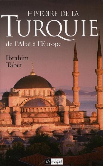 Couverture du livre « Histoire de la turquie ; de l'altaï à l'europe » de Ibrahim Tabet aux éditions Archipel