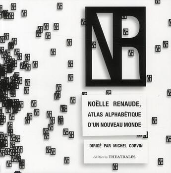 Couverture du livre « Noëlle Renaude, atlas alphabétique d'un nouveau monde » de Michel Corvin aux éditions Theatrales