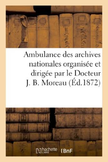Couverture du livre « Ambulance des archives nationales organisee et dirigee par le docteur j. b. moreau. description - de » de Moreau J. B. aux éditions Hachette Bnf