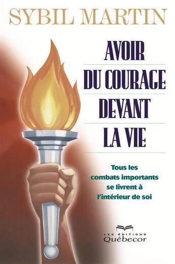 Couverture du livre « Avoir du courage devant la vie : tous les combats importants » de Sybil Martin aux éditions Les Éditions Québec-livres