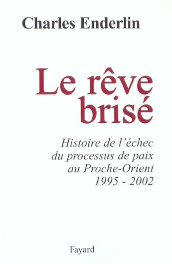 Couverture du livre « Le reve brise - histoire de l'echec du processus de paix au proche-orient (1995-2002) » de Charles Enderlin aux éditions Fayard