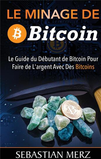 Couverture du livre « Le minage de bitcoin ; le guide du débutant pour se faire de l'argent avec des bitcoins » de Sebastian Merz aux éditions Books On Demand