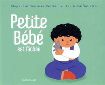 Couverture du livre « Petite bébé est fâchée » de Stephanie Demasse-Pottier et Lucia Calfapietra aux éditions Sarbacane