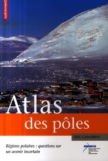 Couverture du livre « Atlas des pôles ; régions polaires : questions sur un avenir incertain » de Eric Canobbio aux éditions Autrement