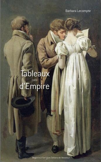 Couverture du livre « Tableaux d'Empire ; 1808 » de Barbara Lecompte aux éditions Amateur