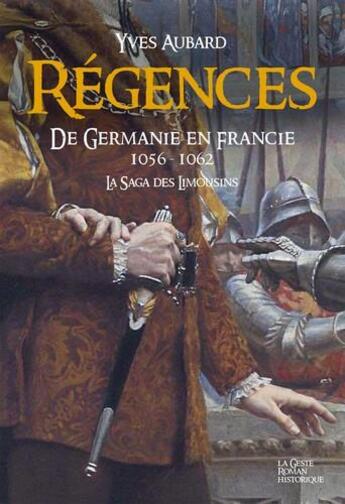 Couverture du livre « La saga des Limousins t.11 ; régences ; de Germanie en France ; 1056-1062 » de Yves Aubard aux éditions Geste