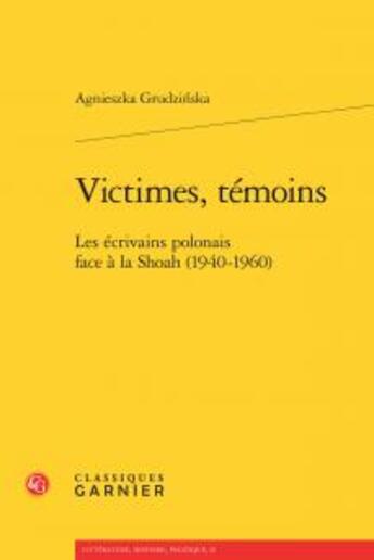 Couverture du livre « Victimes, témoins ; les écrivains polonais face à la Shoah (1940-1960) » de Agnieszka Grudziska aux éditions Classiques Garnier
