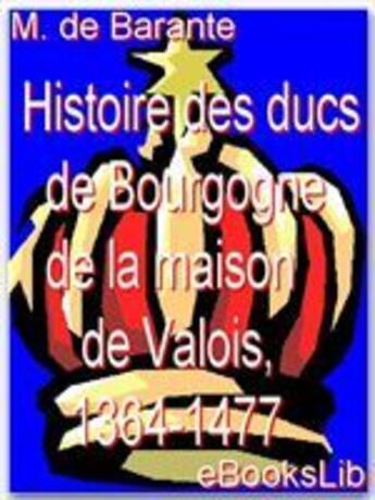 Couverture du livre « Histoire des ducs de Bourgogne de la maison de Valois, 1364-1477 » de Prosper De Barante aux éditions Ebookslib