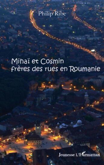 Couverture du livre « Minaï et Cosmin, frères des rue en Roumanie » de Philip Ribe aux éditions L'harmattan