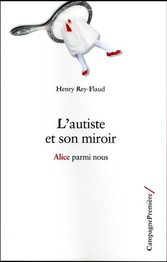 Couverture du livre « L'autiste et son miroir ; Alice parmi nous » de Henri Rey-Flaud aux éditions Campagne Premiere