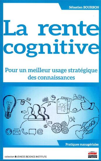 Couverture du livre « La rente cognitive - pour un meilleur usage strategique des connaissances » de Sebastien Bourbon aux éditions Management Et Societe