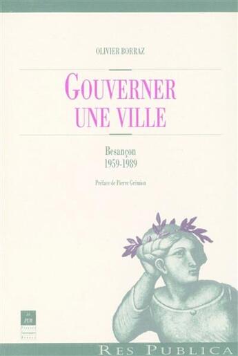 Couverture du livre « Gouverner une ville : Besançon 1959-1989 » de Olivier Borraz aux éditions Pu De Rennes